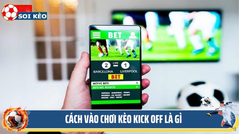 Cách vào chơi kèo kick off là gì