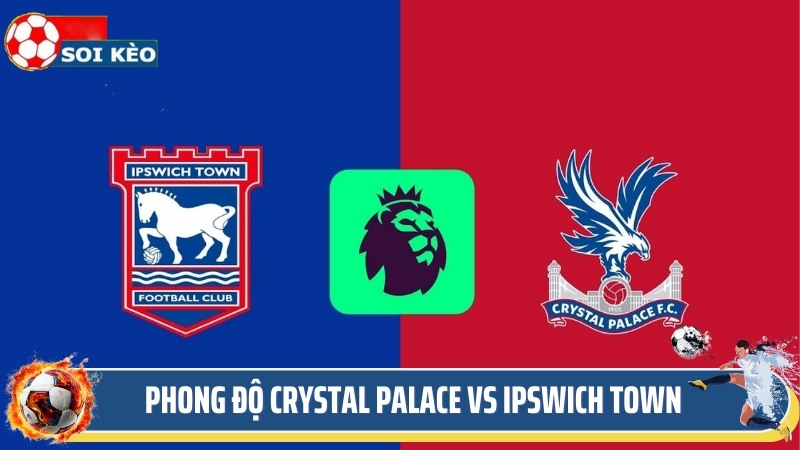 Soi kèo Crystal Palace vs Ipswich Town - đánh giá phong độ